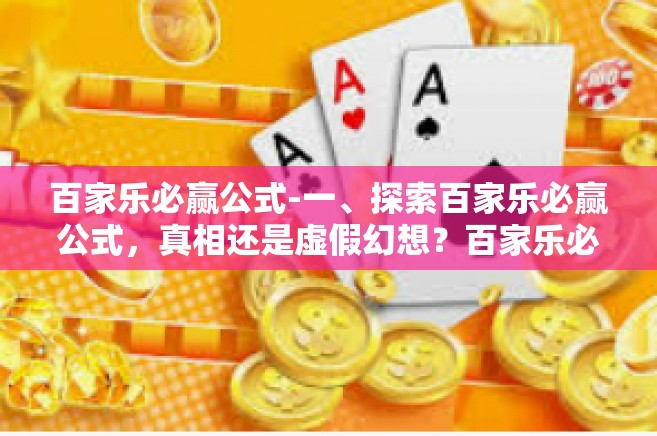 百家乐必赢公式-一、探索百家乐必赢公式，真相还是虚假幻想？百家乐必赢公式