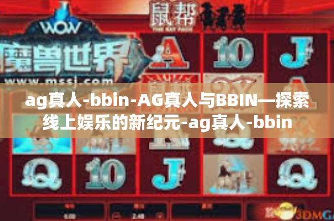 ag真人-bbin-AG真人与BBIN—探索线上娱乐的新纪元-ag真人-bbin