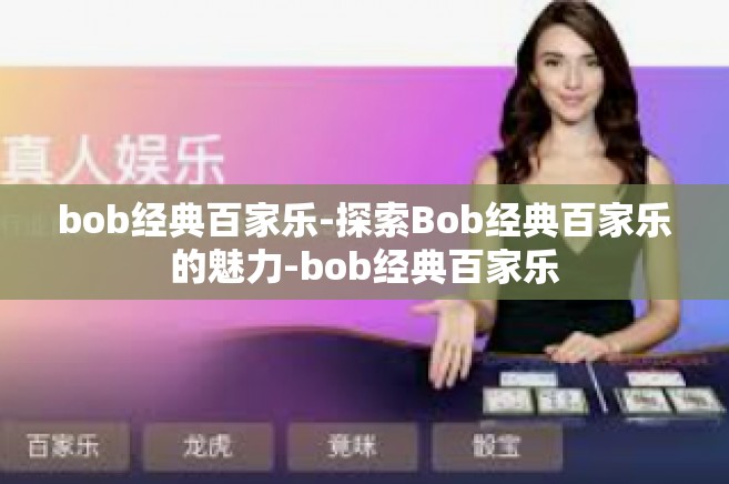bob经典百家乐-探索Bob经典百家乐的魅力-bob经典百家乐