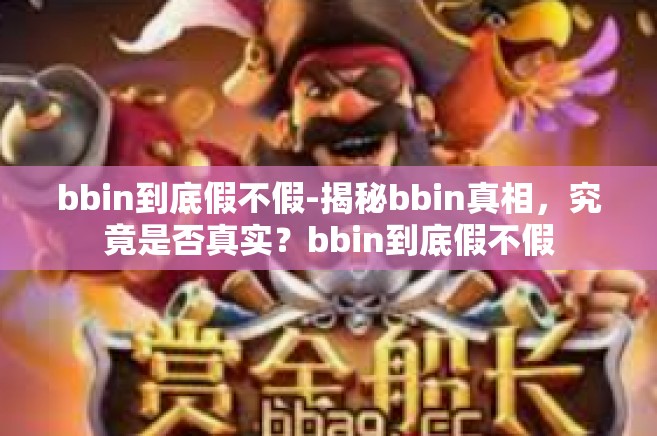 bbin到底假不假-揭秘bbin真相，究竟是否真实？bbin到底假不假