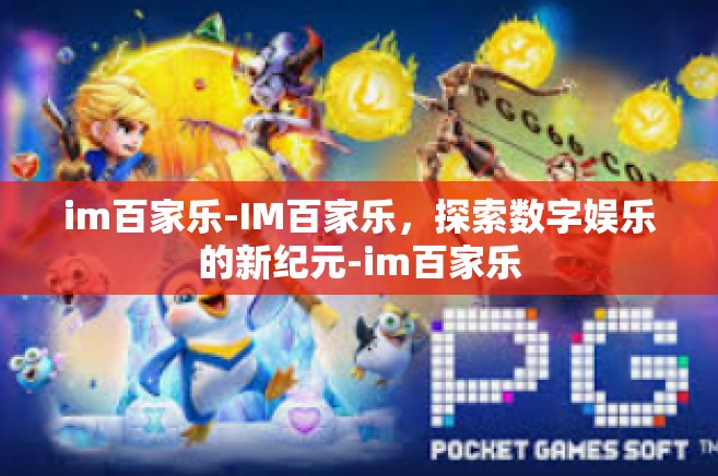 im百家乐-IM百家乐，探索数字娱乐的新纪元-im百家乐