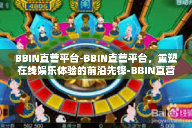 BBIN直营平台-BBIN直营平台，重塑在线娱乐体验的前沿先锋-BBIN直营平台
