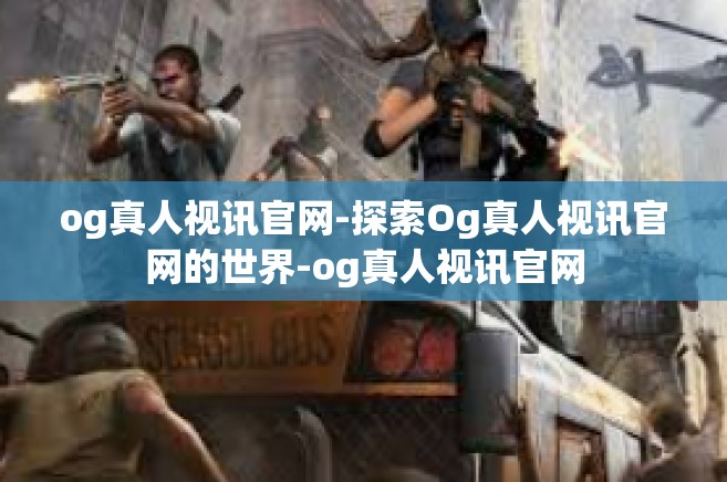 og真人视讯官网-探索Og真人视讯官网的世界-og真人视讯官网