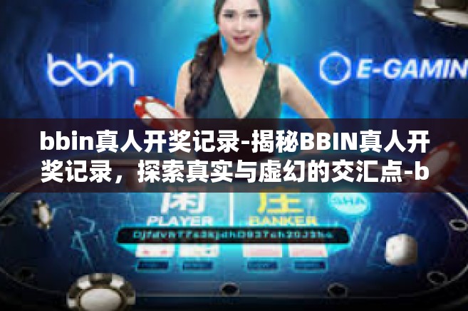 bbin真人开奖记录-揭秘BBIN真人开奖记录，探索真实与虚幻的交汇点-bbin真人开奖记录