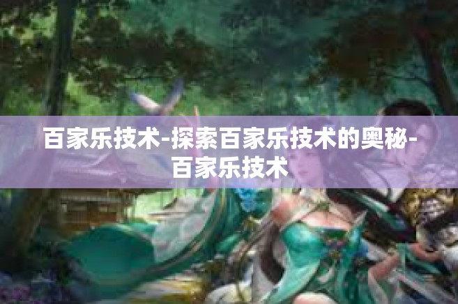 百家乐技术-探索百家乐技术的奥秘-百家乐技术