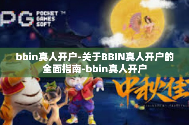 bbin真人开户-关于BBIN真人开户的全面指南-bbin真人开户