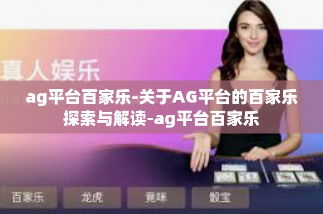 ag平台百家乐-关于AG平台的百家乐探索与解读-ag平台百家乐