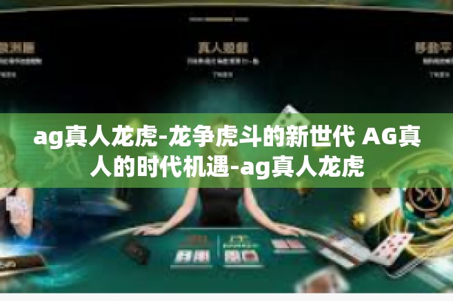 ag真人龙虎-龙争虎斗的新世代 AG真人的时代机遇-ag真人龙虎