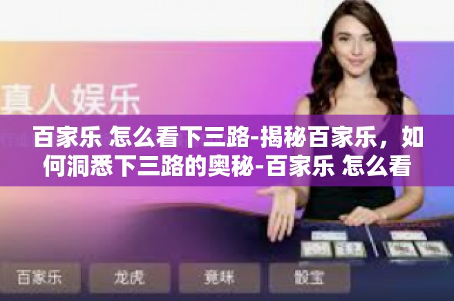 百家乐 怎么看下三路-揭秘百家乐，如何洞悉下三路的奥秘-百家乐 怎么看下三路