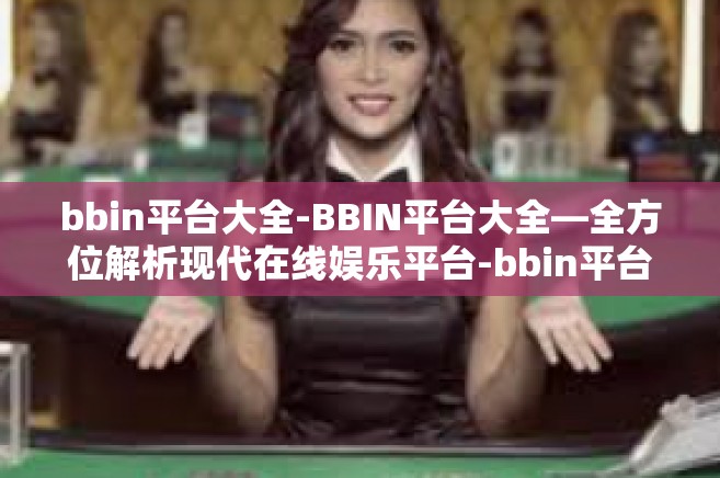 bbin平台大全-BBIN平台大全—全方位解析现代在线娱乐平台-bbin平台大全