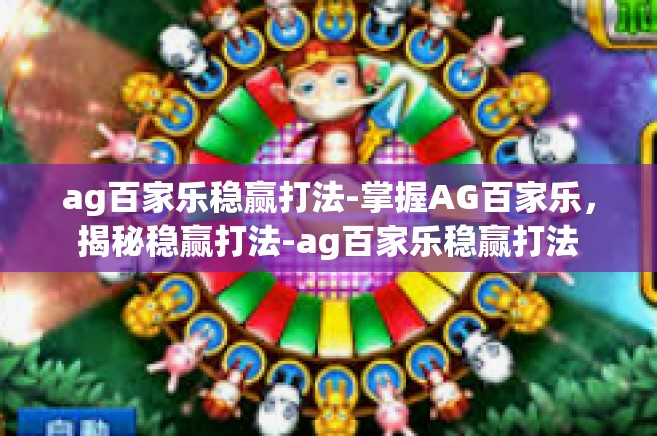 ag百家乐稳赢打法-掌握AG百家乐，揭秘稳赢打法-ag百家乐稳赢打法