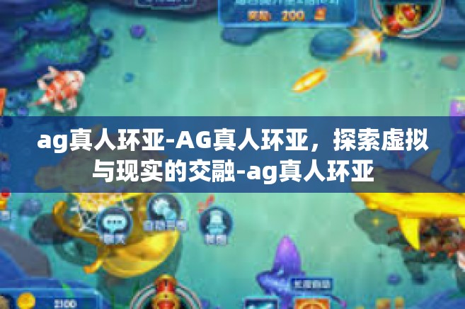 ag真人环亚-AG真人环亚，探索虚拟与现实的交融-ag真人环亚