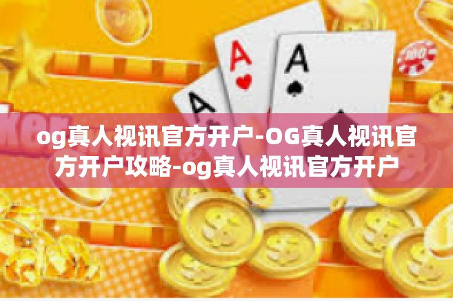 og真人视讯官方开户-OG真人视讯官方开户攻略-og真人视讯官方开户
