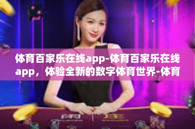 体育百家乐在线app-体育百家乐在线app，体验全新的数字体育世界-体育百家乐在线app