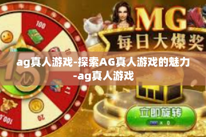 ag真人游戏-探索AG真人游戏的魅力-ag真人游戏