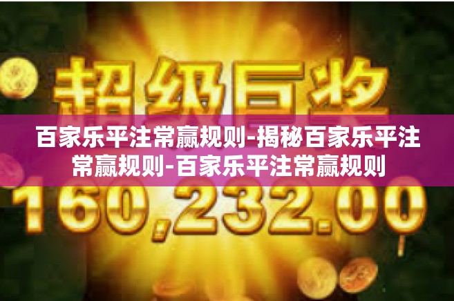 百家乐平注常赢规则-揭秘百家乐平注常赢规则-百家乐平注常赢规则