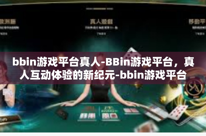 bbin游戏平台真人-BBin游戏平台，真人互动体验的新纪元-bbin游戏平台真人