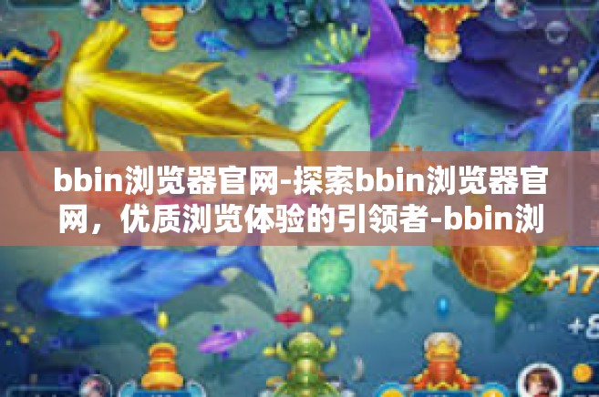 bbin浏览器官网-探索bbin浏览器官网，优质浏览体验的引领者-bbin浏览器官网