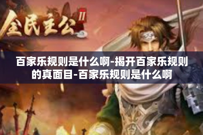 百家乐规则是什么啊-揭开百家乐规则的真面目-百家乐规则是什么啊