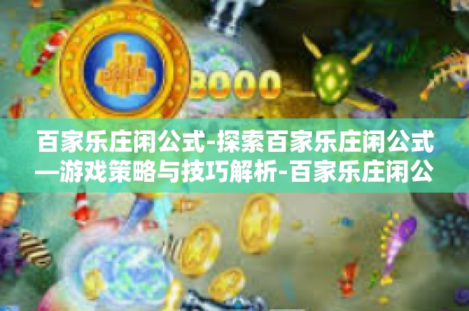 百家乐庄闲公式-探索百家乐庄闲公式—游戏策略与技巧解析-百家乐庄闲公式