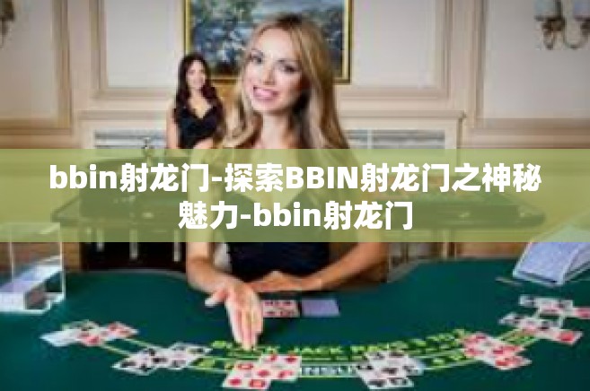 bbin射龙门-探索BBIN射龙门之神秘魅力-bbin射龙门