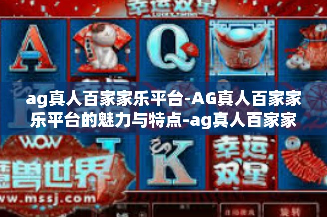 ag真人百家家乐平台-AG真人百家家乐平台的魅力与特点-ag真人百家家乐平台