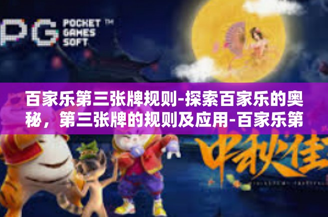 百家乐第三张牌规则-探索百家乐的奥秘，第三张牌的规则及应用-百家乐第三张牌规则