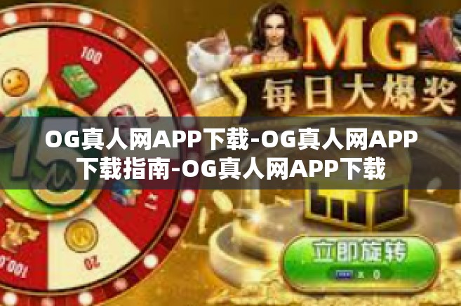 OG真人网APP下载-OG真人网APP下载指南-OG真人网APP下载