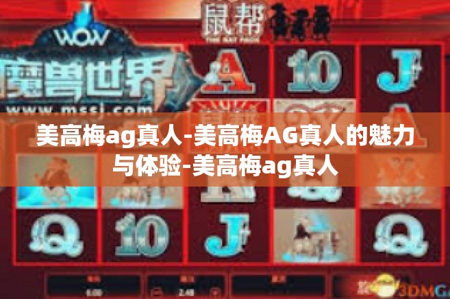 美高梅ag真人-美高梅AG真人的魅力与体验-美高梅ag真人