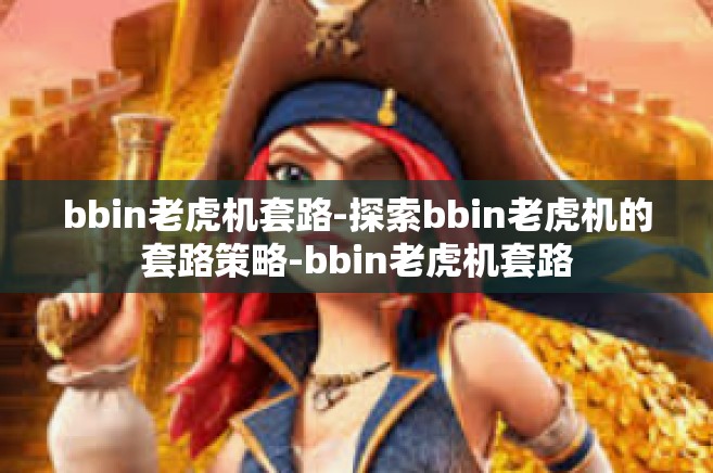bbin老虎机套路-探索bbin老虎机的套路策略-bbin老虎机套路