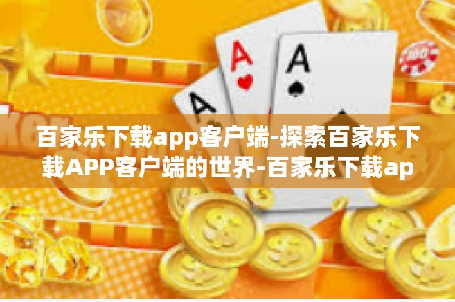 百家乐下载app客户端-探索百家乐下载APP客户端的世界-百家乐下载app客户端