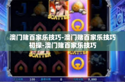 澳门赌百家乐技巧-澳门赌百家乐技巧初探-澳门赌百家乐技巧