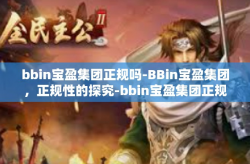 bbin宝盈集团正规吗-BBin宝盈集团，正规性的探究-bbin宝盈集团正规吗