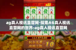 ag真人视讯直营网-探索AG真人视讯直营网的世界-ag真人视讯直营网