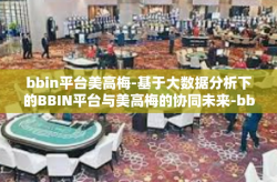 bbin平台美高梅-基于大数据分析下的BBIN平台与美高梅的协同未来-bbin平台美高梅