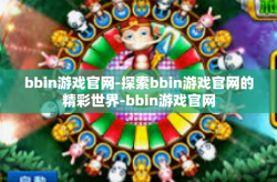 bbin游戏官网-探索bbin游戏官网的精彩世界-bbin游戏官网