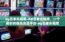ag百家乐贴吧-AG百家乐贴吧，一个精彩的娱乐交流平台-ag百家乐贴吧