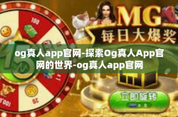 og真人app官网-探索Og真人App官网的世界-og真人app官网