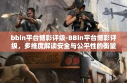 bbin平台博彩评级-BBin平台博彩评级，多维度解读安全与公平性的衡量标准-bbin平台博彩评级