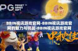 BBIN视讯游戏官网-BBIN视讯游戏官网的魅力与挑战-BBIN视讯游戏官网