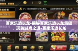 百家乐追长龙-揭秘百家乐追长龙策略，玩转游戏之道-百家乐追长龙