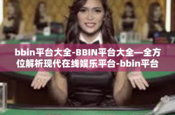 bbin平台大全-BBIN平台大全—全方位解析现代在线娱乐平台-bbin平台大全