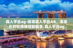 真人平台ag-探寻真人平台AG，革命化的在线体验新篇章-真人平台ag