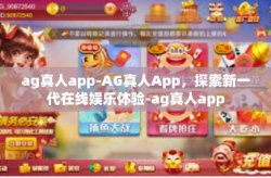 ag真人app-AG真人App，探索新一代在线娱乐体验-ag真人app