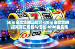 bbin宝盈集团正规吗-BBin宝盈集团，探究其正规性与信誉-bbin宝盈集团正规吗
