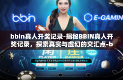 bbin真人开奖记录-揭秘BBIN真人开奖记录，探索真实与虚幻的交汇点-bbin真人开奖记录