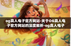 og真人电子官方网站-关于OG真人电子官方网站的深度解析-og真人电子官方网站
