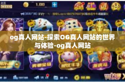 og真人网站-探索OG真人网站的世界与体验-og真人网站