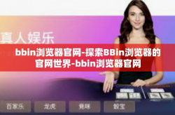 bbin浏览器官网-探索BBin浏览器的官网世界-bbin浏览器官网