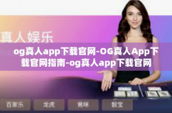 og真人app下载官网-OG真人App下载官网指南-og真人app下载官网